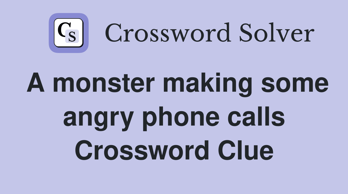 A monster making some angry phone calls Crossword Clue
