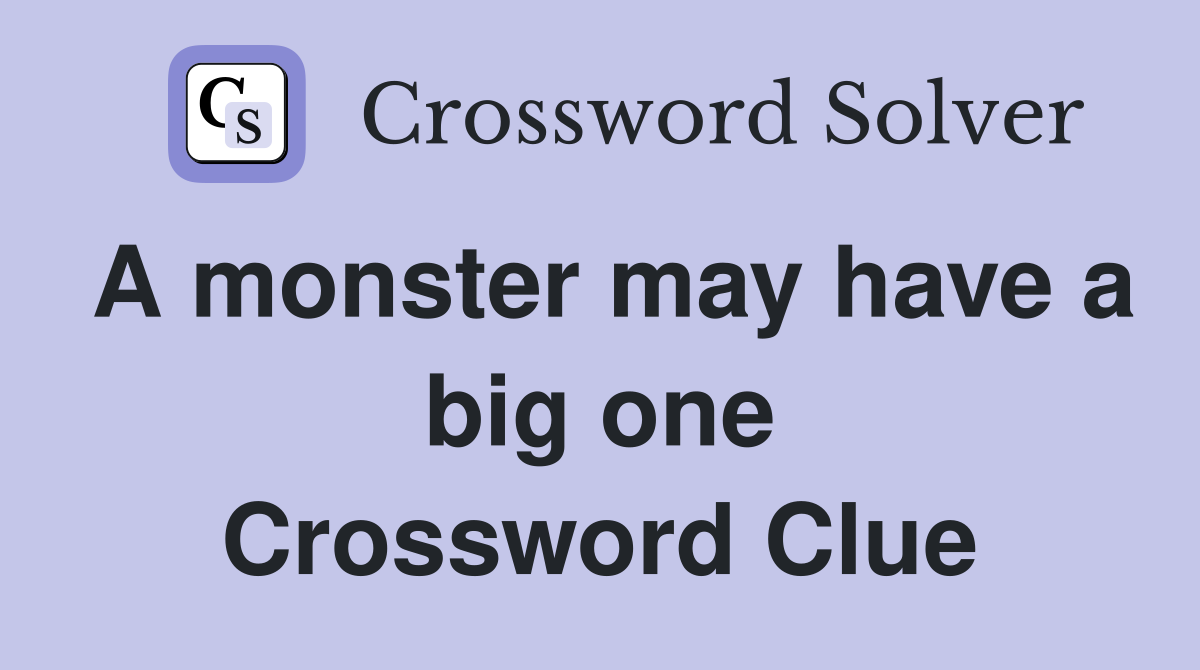 A monster may have a big one Crossword Clue