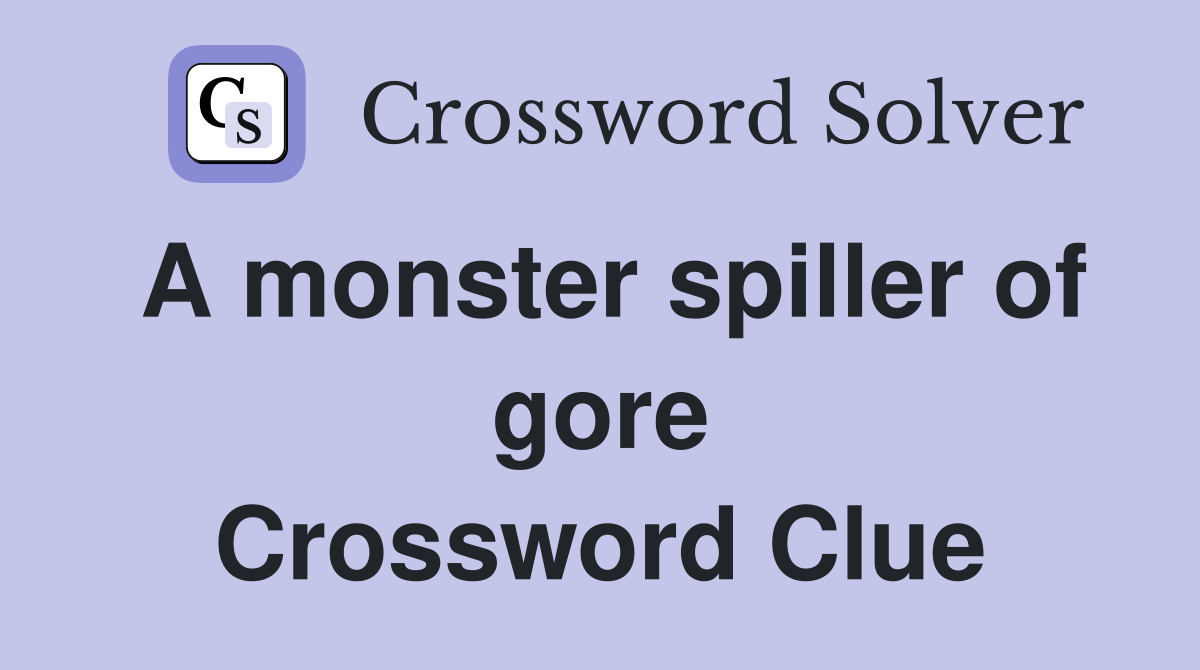 A monster spiller of gore Crossword Clue