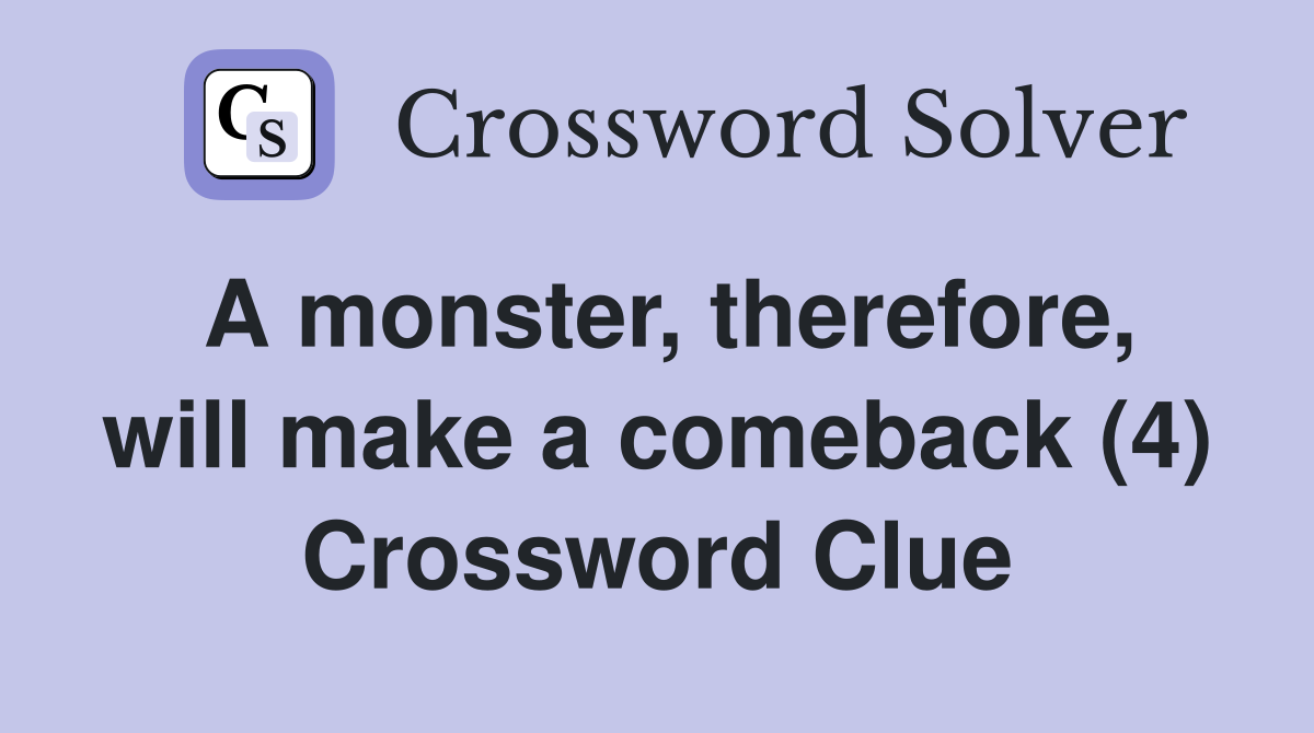 A monster, therefore, will make a comeback (4) Crossword Clue