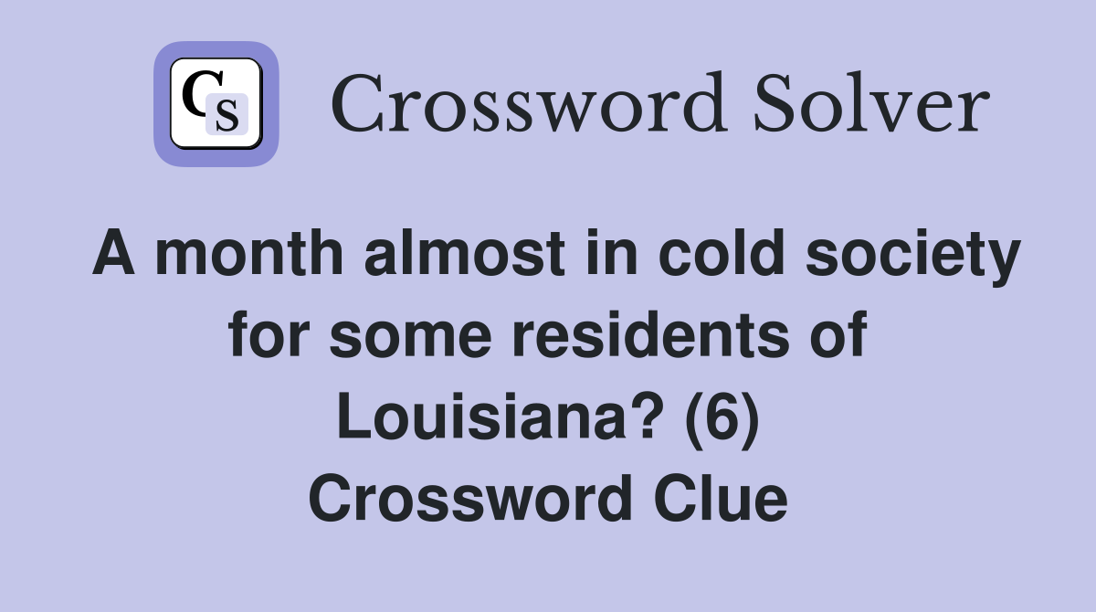A month almost in cold society for some residents of Louisiana? (6) Crossword Clue