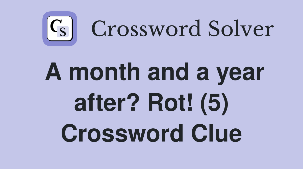 A month and a year after? Rot! (5) Crossword Clue