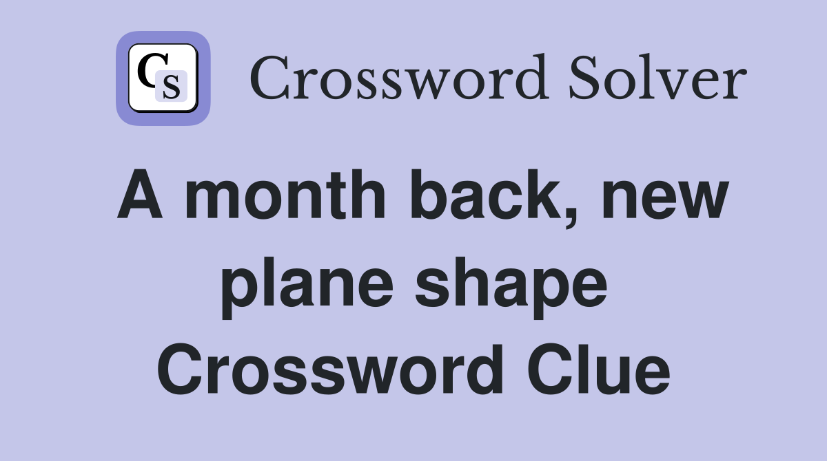 A month back, new plane shape Crossword Clue