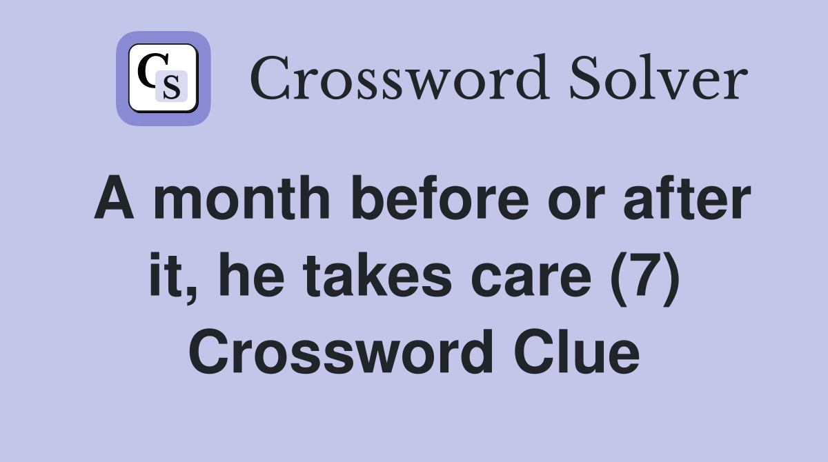 A month before or after it, he takes care (7) Crossword Clue