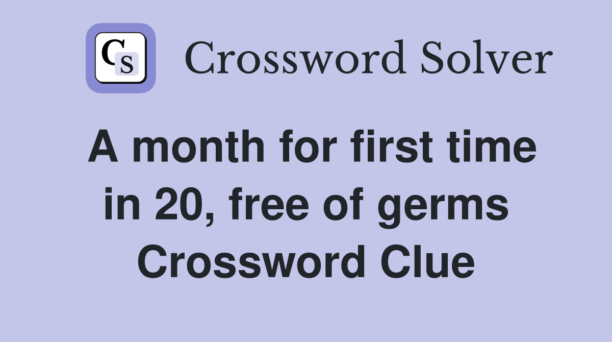 A month for first time in 20, free of germs Crossword Clue