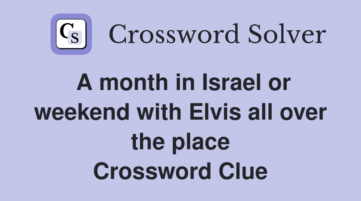 A month in Israel or weekend with Elvis all over the place Crossword Clue