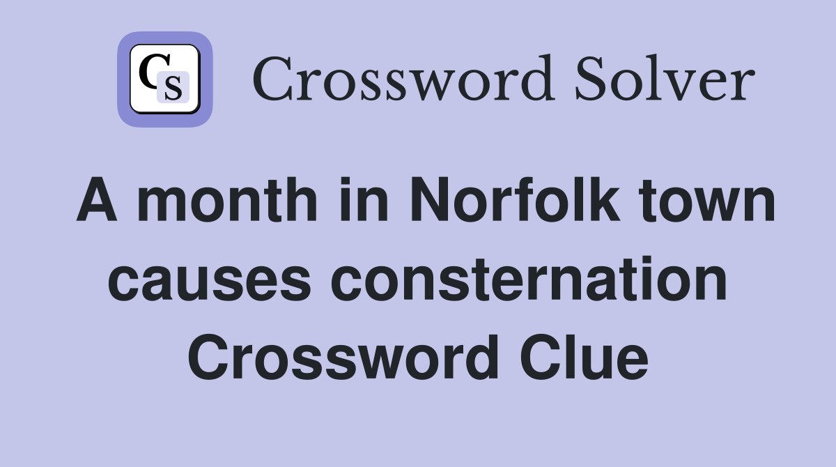 A month in Norfolk town causes consternation Crossword Clue