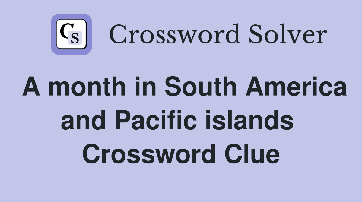A month in South America and Pacific islands  Crossword Clue