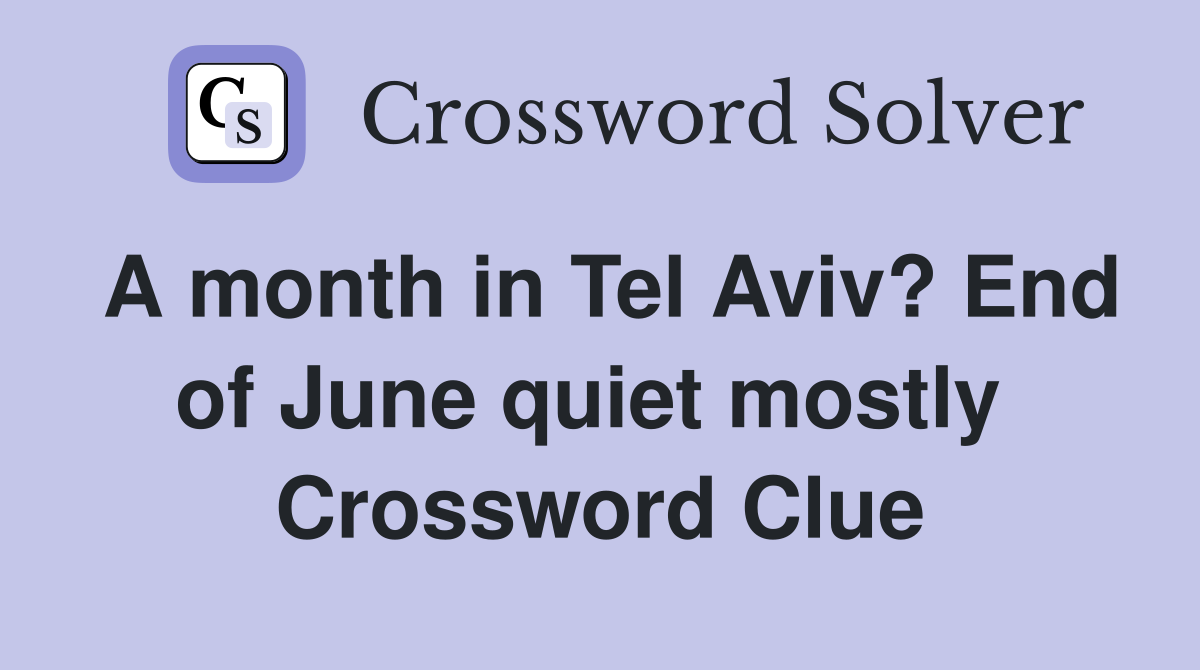 A month in Tel Aviv? End of June quiet mostly  Crossword Clue