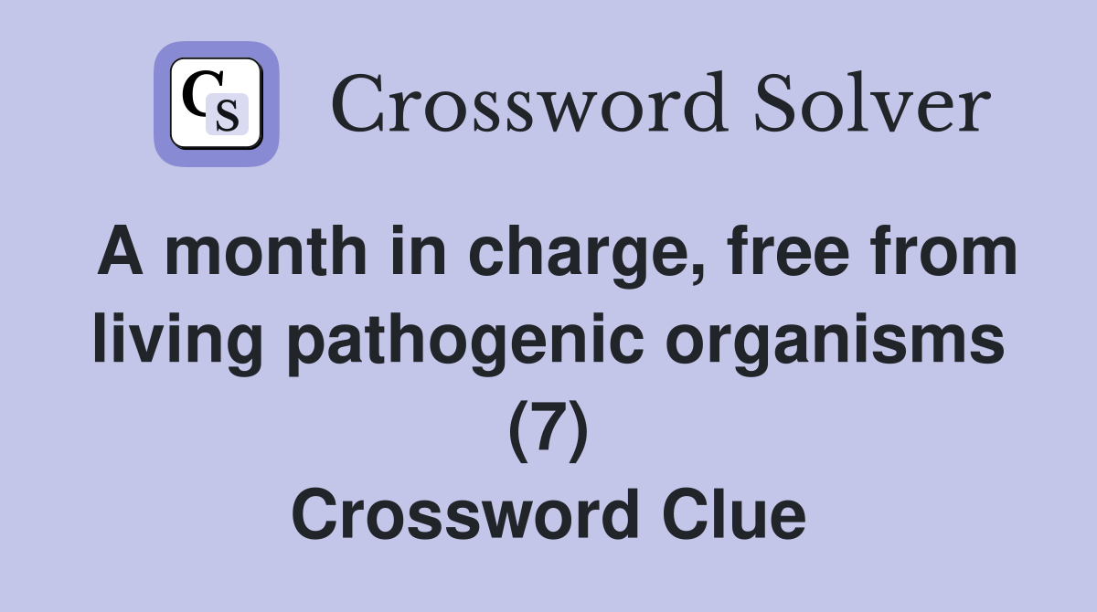 A month in charge, free from living pathogenic organisms (7) Crossword Clue