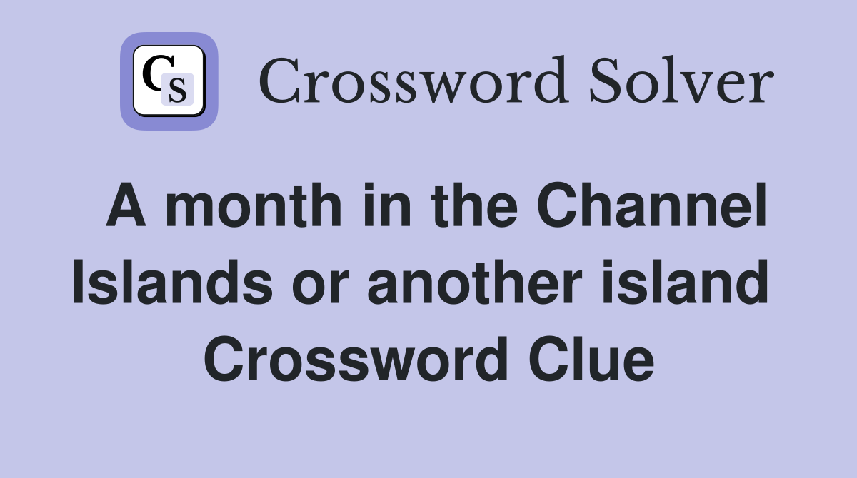 A month in the Channel Islands or another island  Crossword Clue