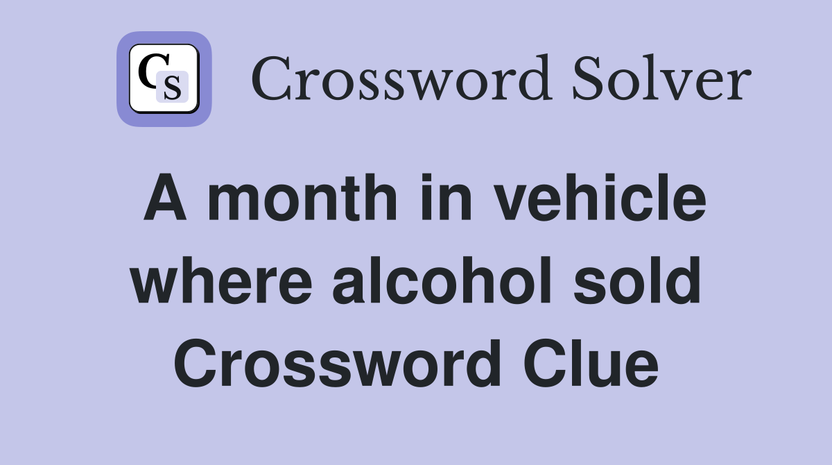 A month in vehicle where alcohol sold Crossword Clue