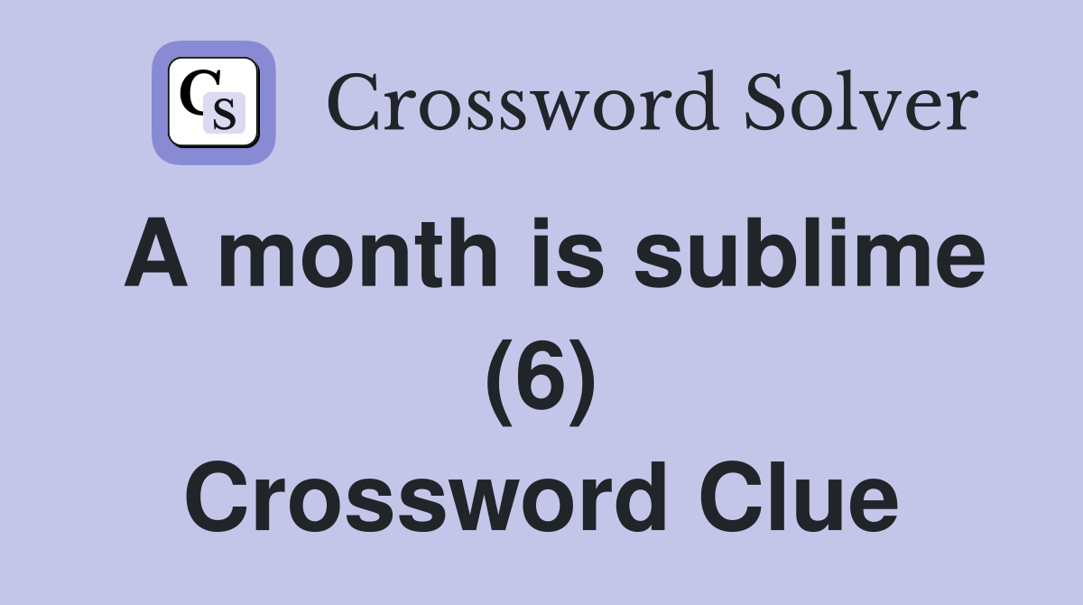 A month is sublime (6) Crossword Clue
