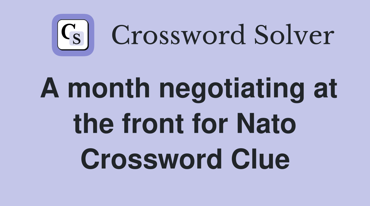A month negotiating at the front for Nato Crossword Clue
