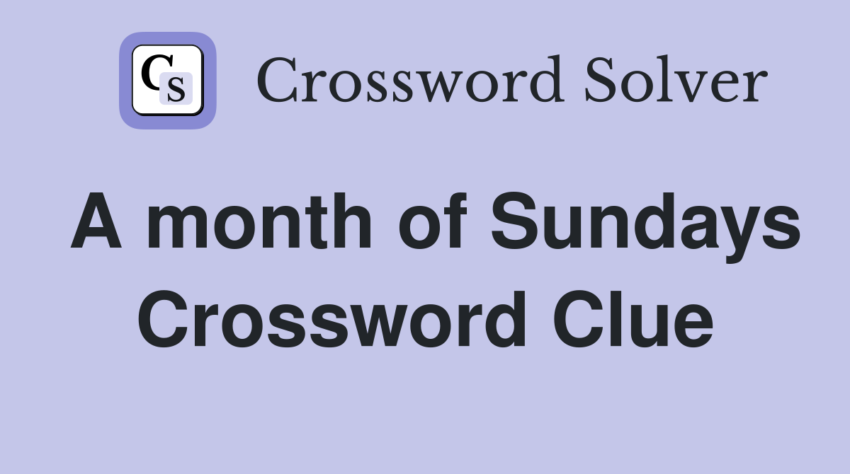 A month of Sundays Crossword Clue