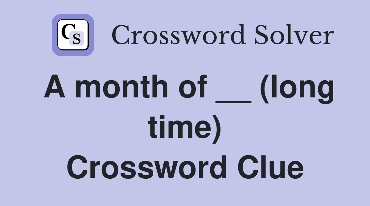 A month of __ (long time) Crossword Clue