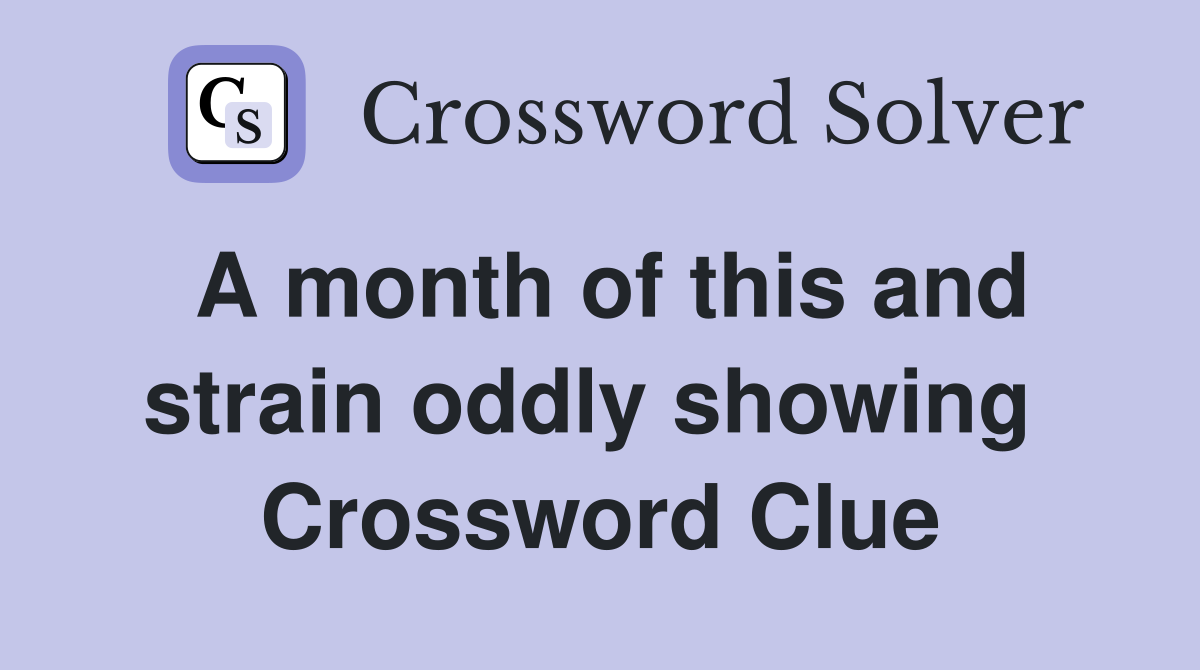 A month of this and strain oddly showing  Crossword Clue