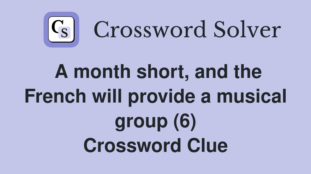A month short, and the French will provide a musical group (6) Crossword Clue