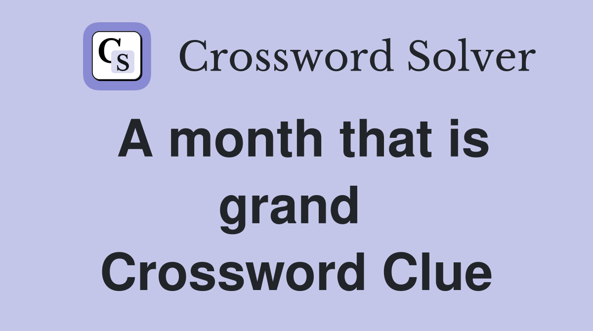 A month that is grand  Crossword Clue