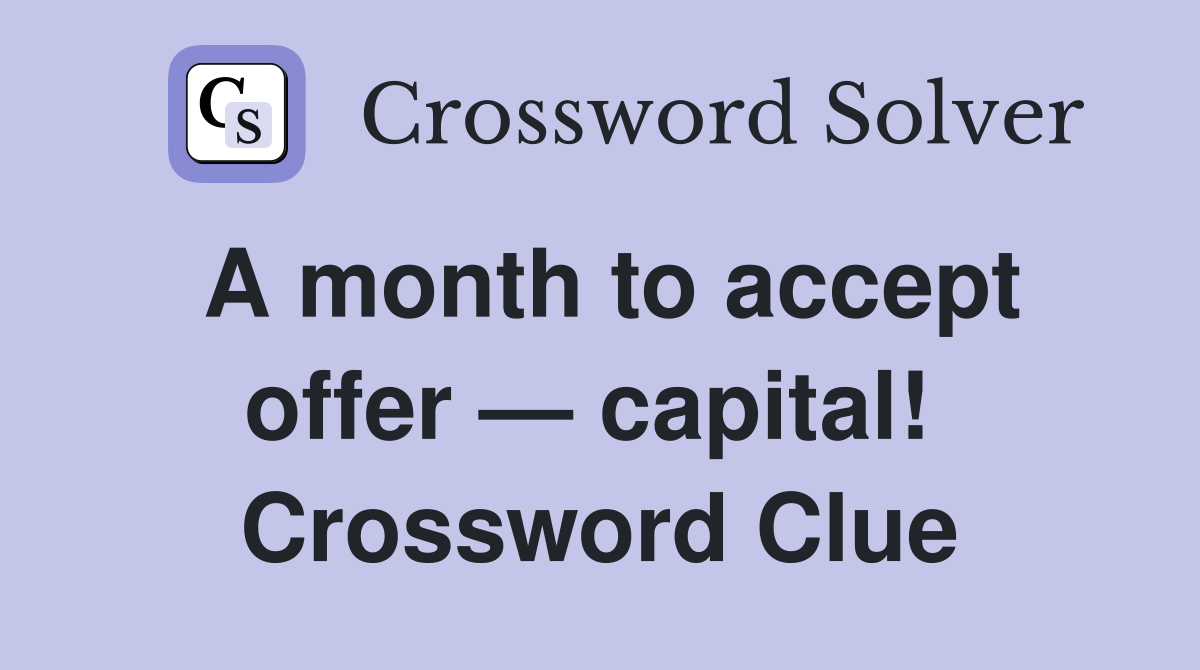 A month to accept offer — capital!  Crossword Clue