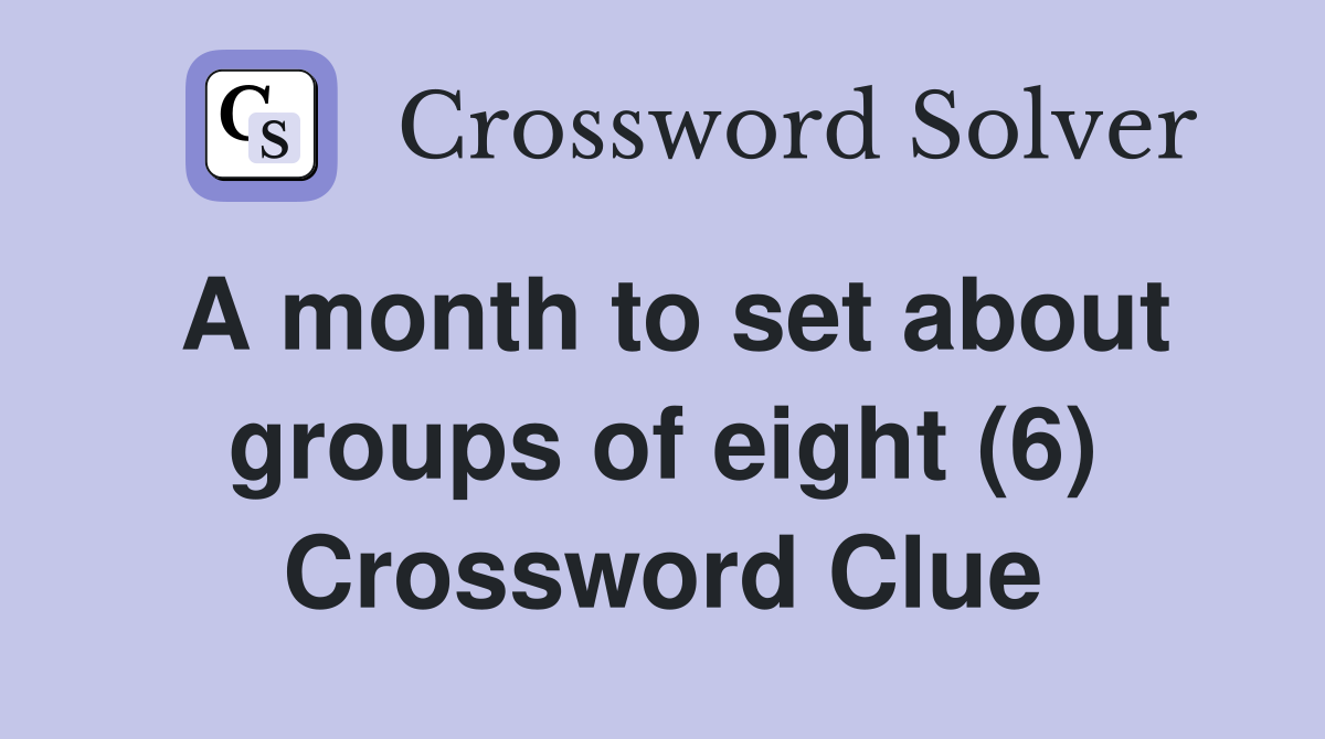 A month to set about groups of eight (6) Crossword Clue