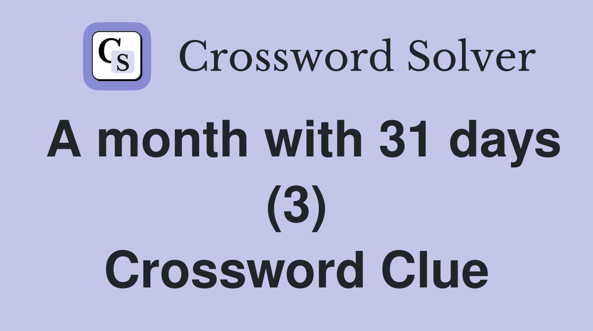 A month with 31 days (3) Crossword Clue