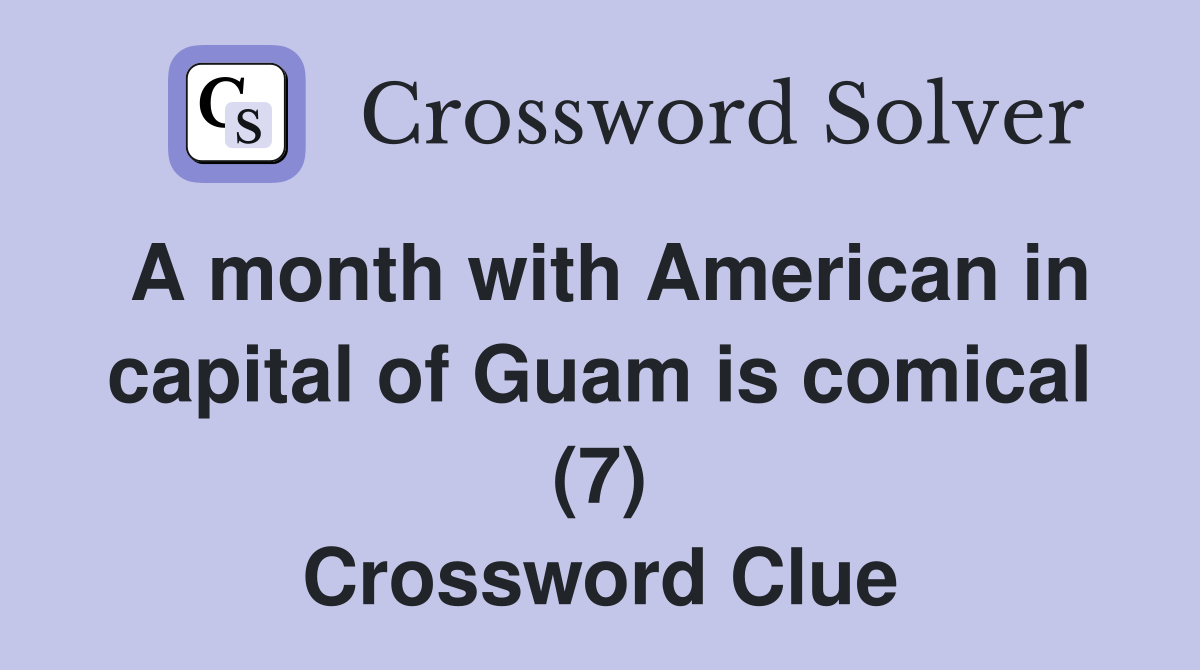 A month with American in capital of Guam is comical (7) Crossword Clue