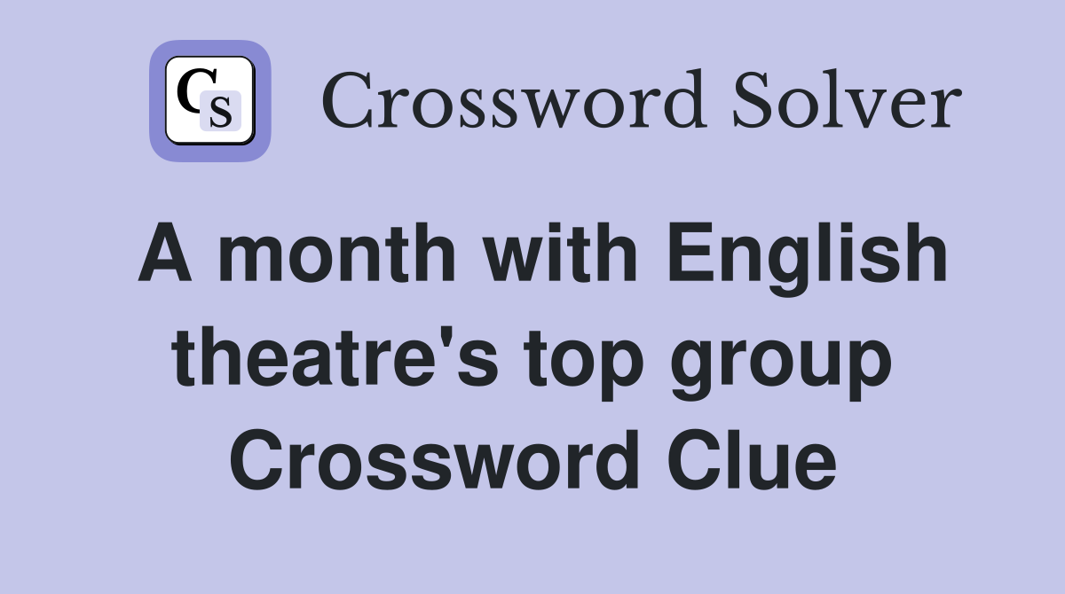 A month with English theatre's top group Crossword Clue