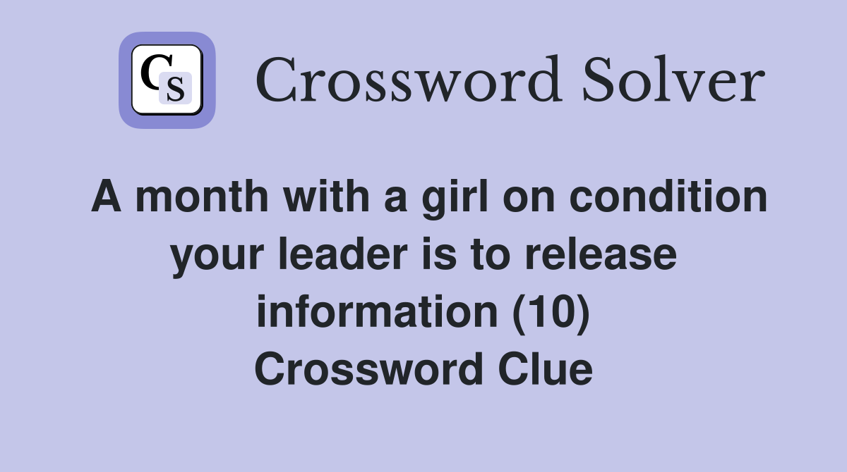 A month with a girl on condition your leader is to release information (10) Crossword Clue