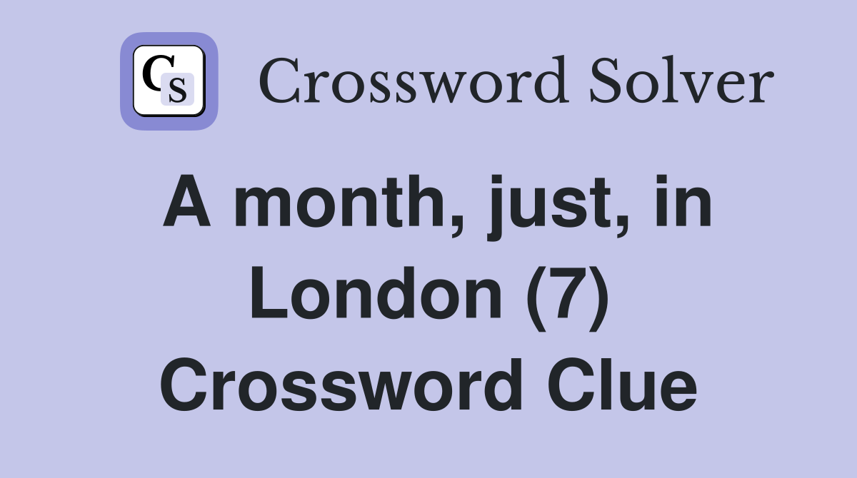 A month, just, in London (7) Crossword Clue