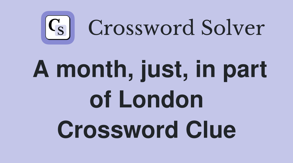 A month, just, in part of London Crossword Clue