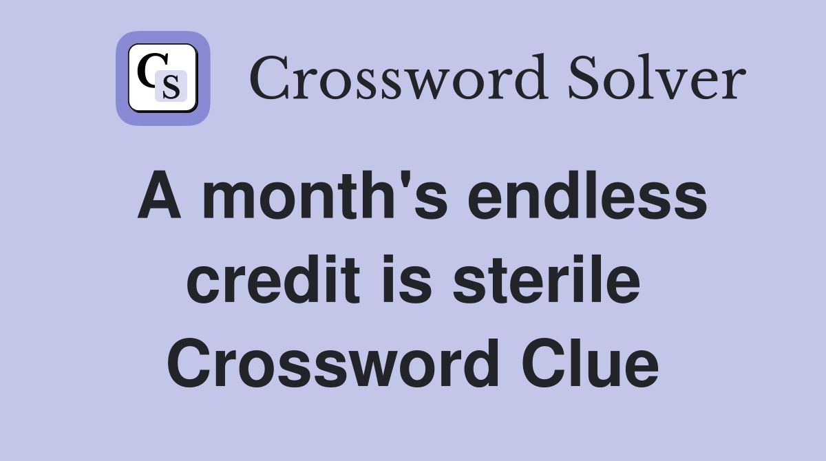 A month's endless credit is sterile Crossword Clue