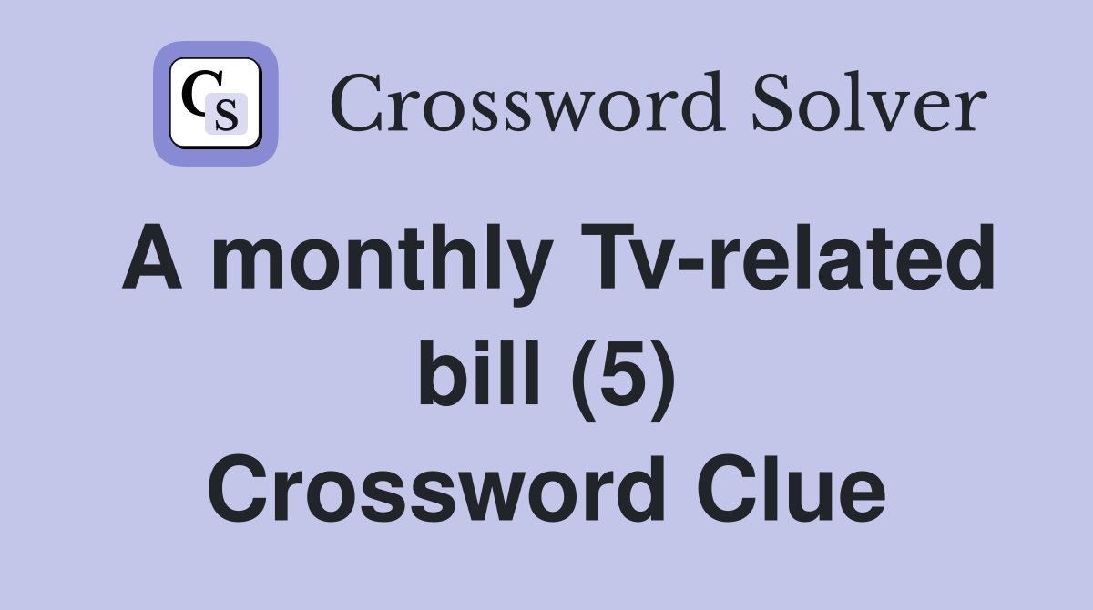 A monthly Tv-related bill (5) Crossword Clue
