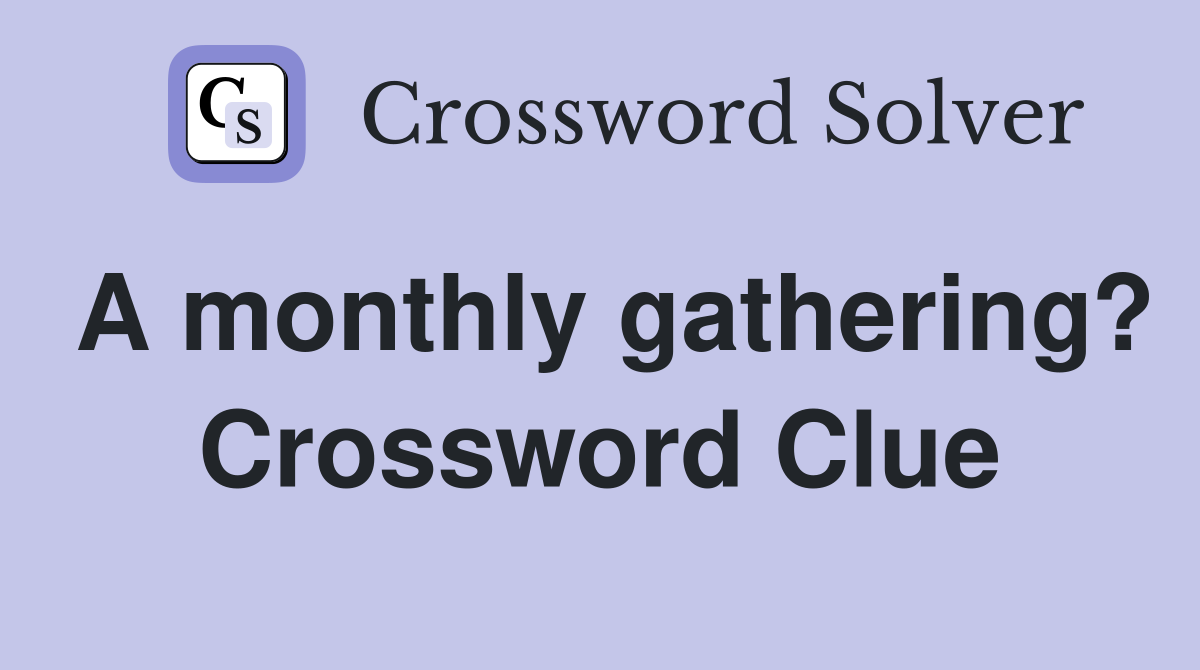 A monthly gathering? Crossword Clue