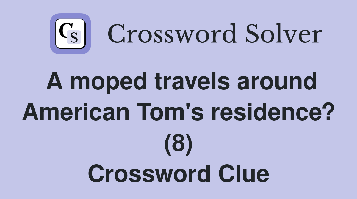 A moped travels around American Tom's residence? (8) Crossword Clue