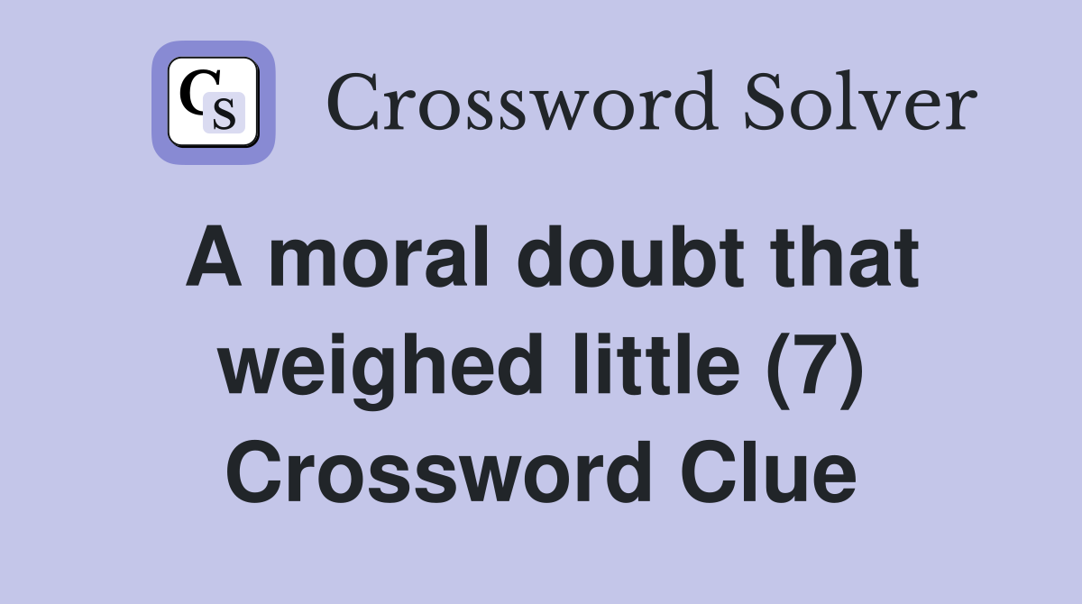 A moral doubt that weighed little (7) Crossword Clue