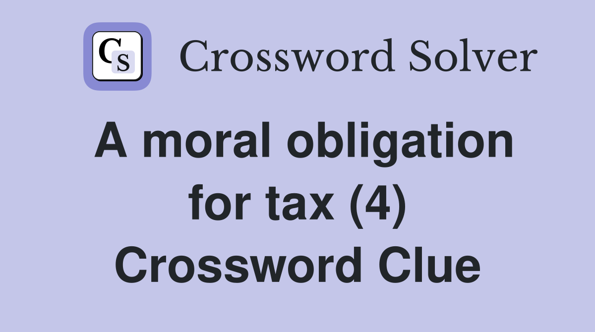 A moral obligation for tax (4) Crossword Clue