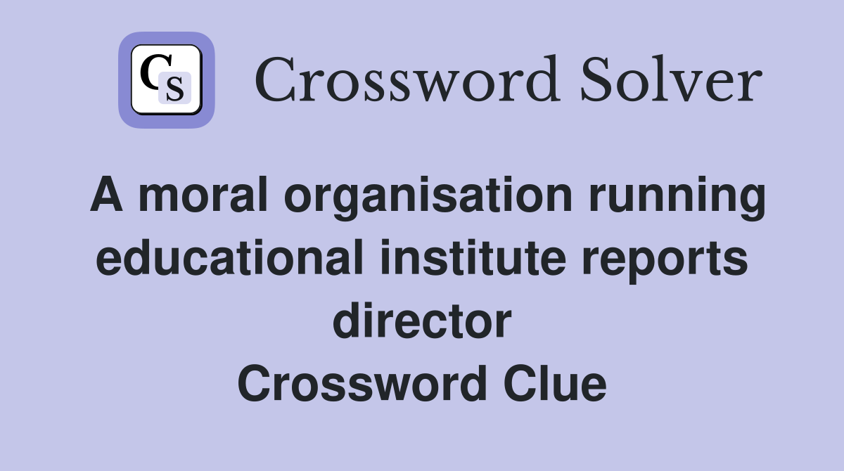 A moral organisation running educational institute reports director Crossword Clue