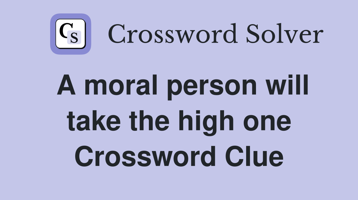 A moral person will take the high one Crossword Clue