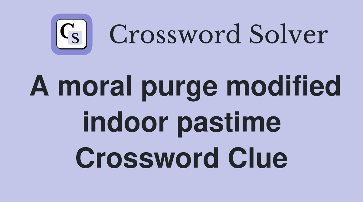 A moral purge modified indoor pastime Crossword Clue