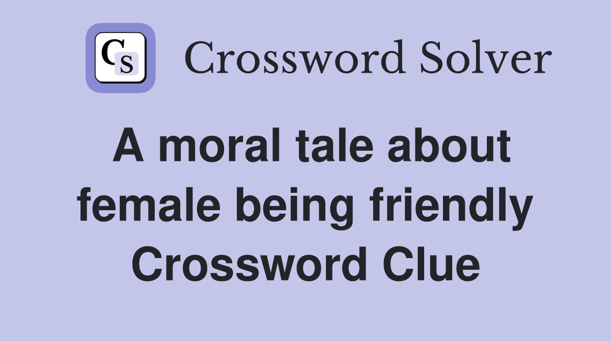 A moral tale about female being friendly Crossword Clue