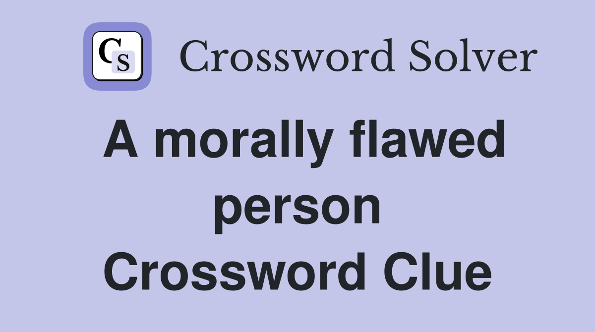 A morally flawed person Crossword Clue
