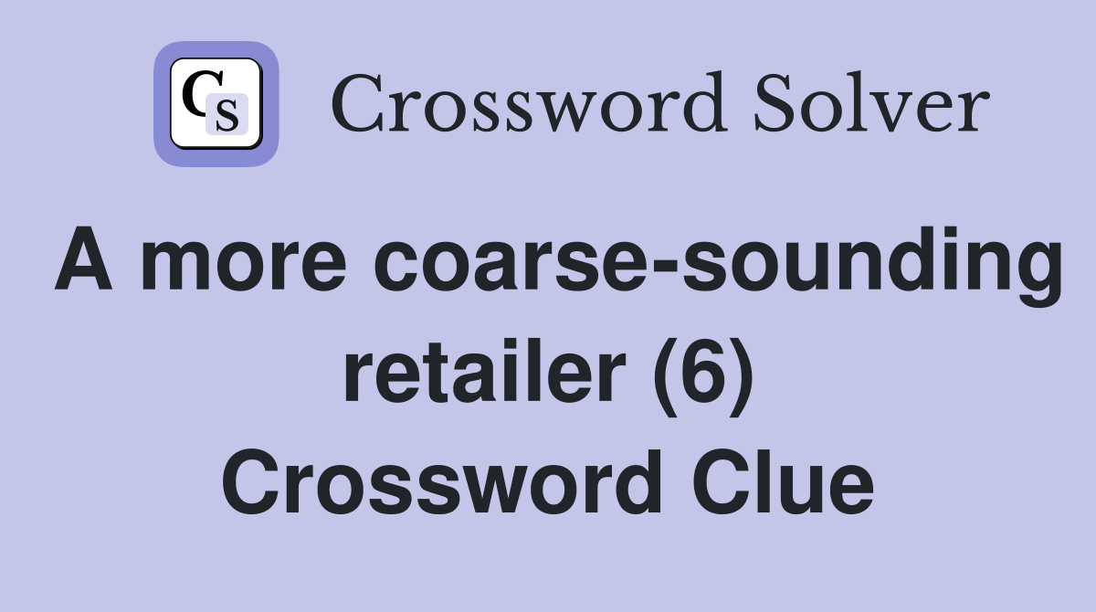 A more coarse-sounding retailer (6) Crossword Clue