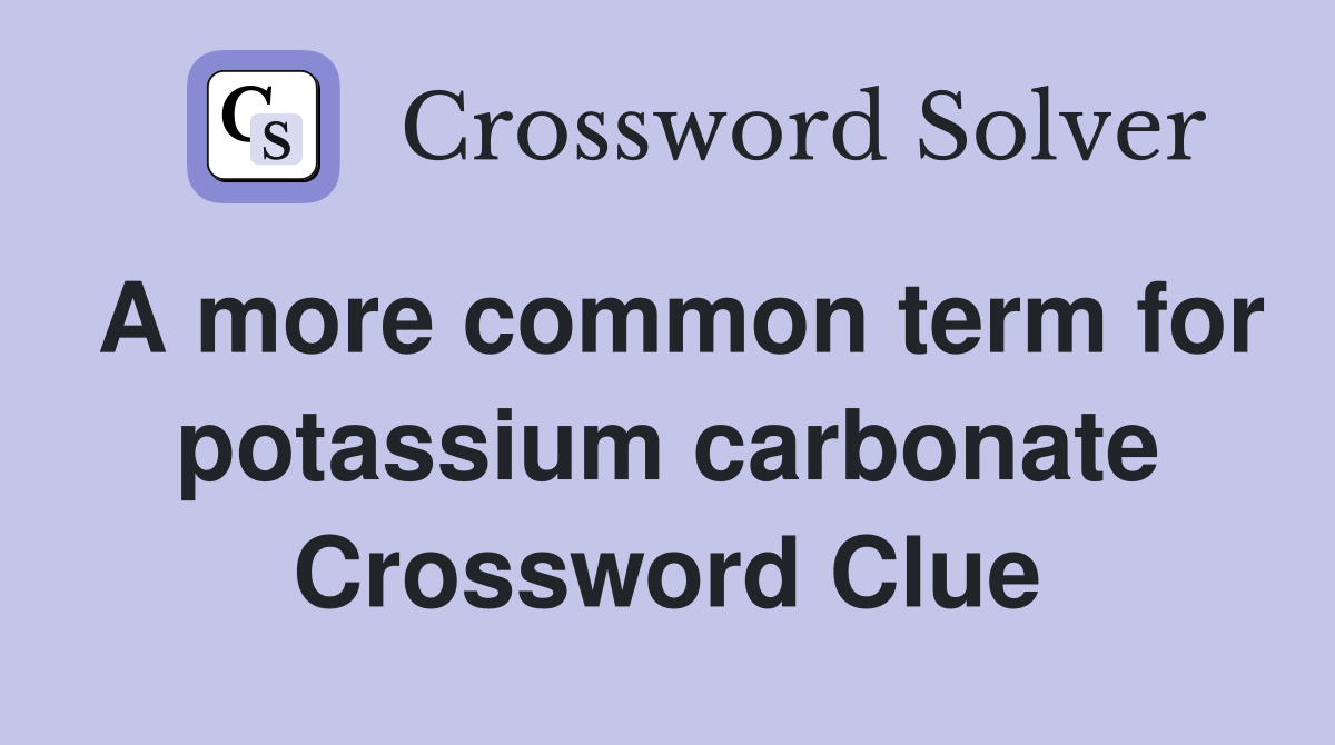 A more common term for potassium carbonate Crossword Clue