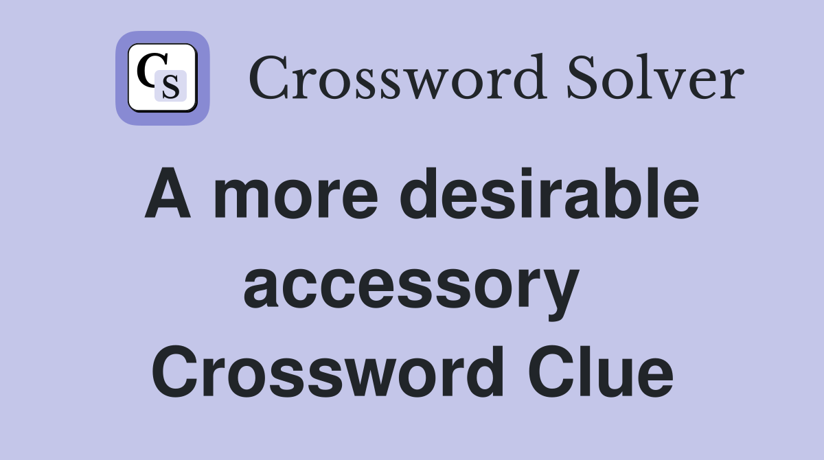 A more desirable accessory Crossword Clue