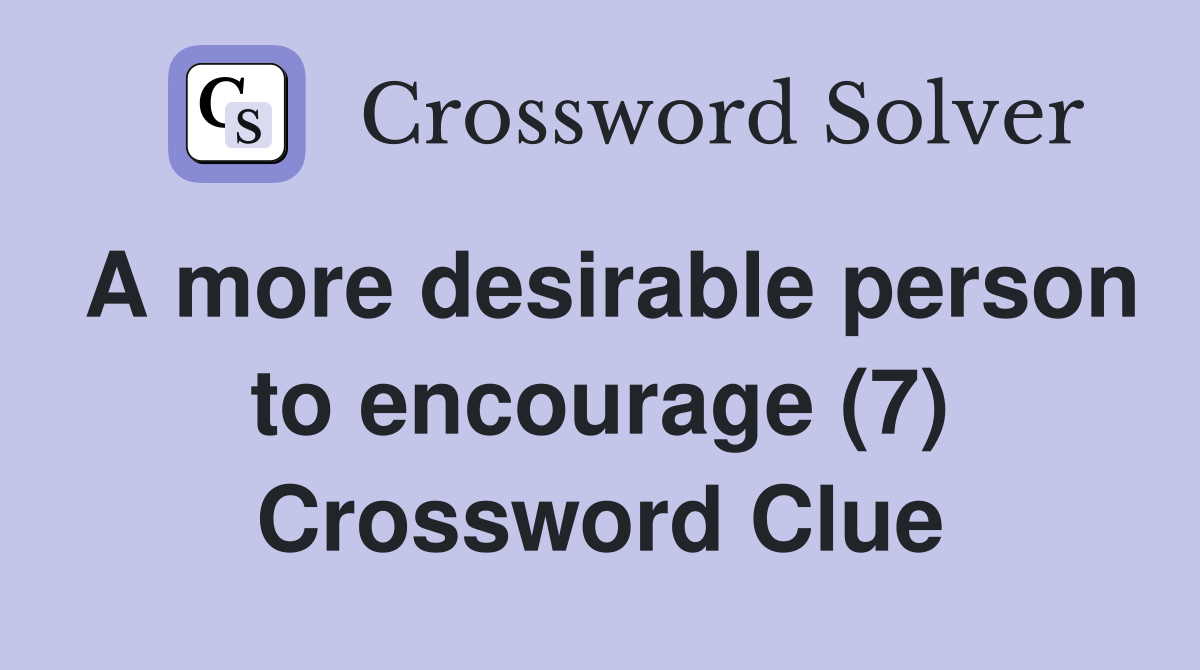 A more desirable person to encourage (7) Crossword Clue