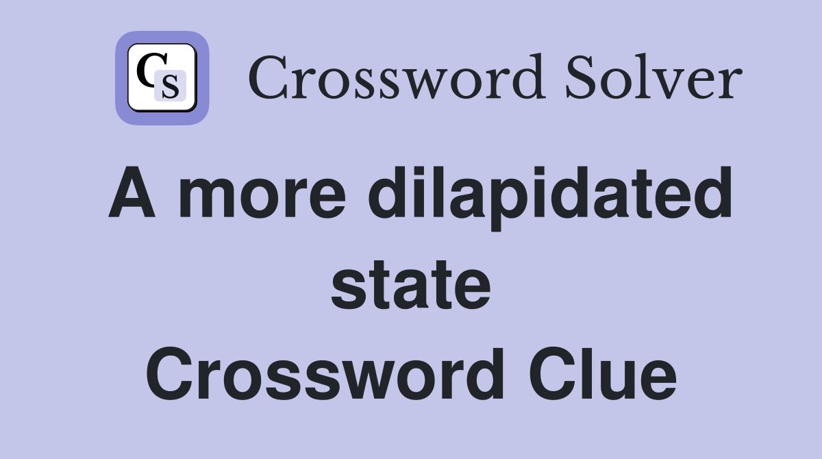 A more dilapidated state Crossword Clue