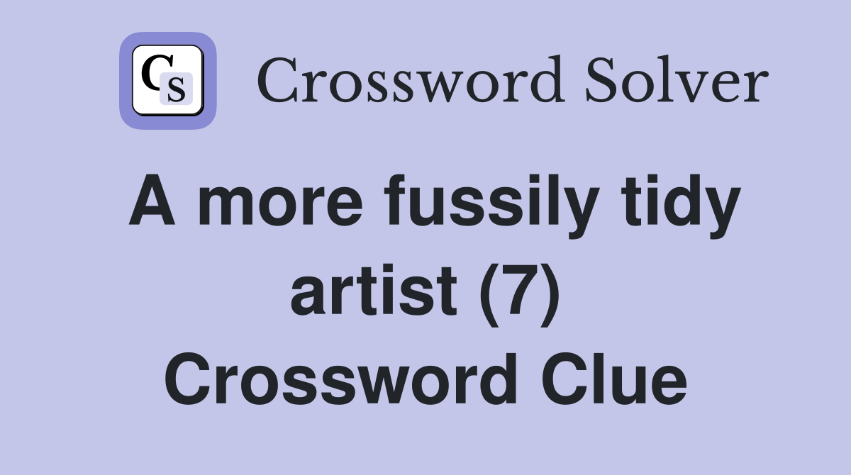A more fussily tidy artist (7) Crossword Clue