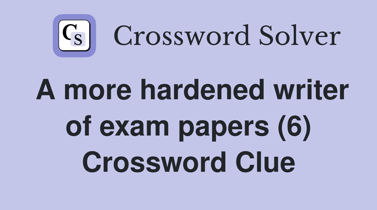A more hardened writer of exam papers (6) Crossword Clue