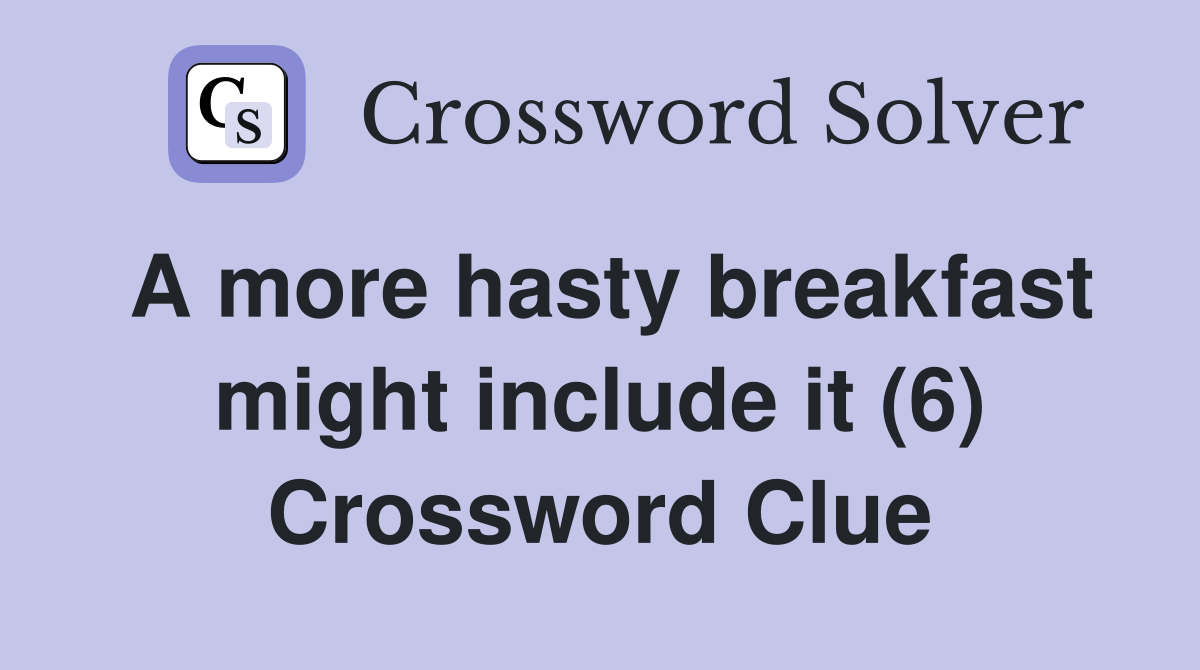 A more hasty breakfast might include it (6) Crossword Clue